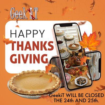 Happy Thanksgiving. GeekiT WILL BE CLOSED THE 24th AND 25th.