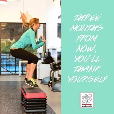 Three months from now you'll thank yourself!