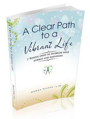 A Clear Path to a Vibrant Life by Donna Parker, LAc.