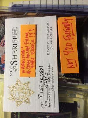 Sheriff report/incident no. On deputy's card ! Stay away from this non-420 friendly clinic. In for the money ONLY !