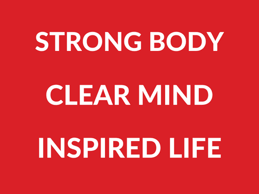 Strong Body, Clear Mind, Inspired Life