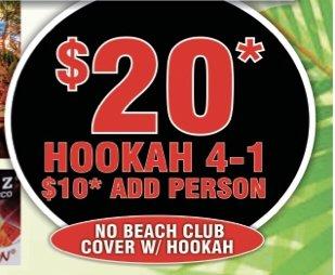 $20/hookah 4 1 $10 add per person- NO Beach Club Cover w Hookah