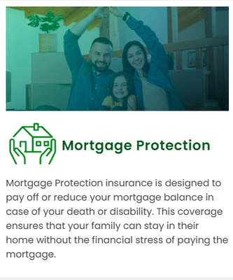 Mortgage Protection insurance is designed to pay off or reduce your mortgage balance in case of your death or disability. This coverage ...