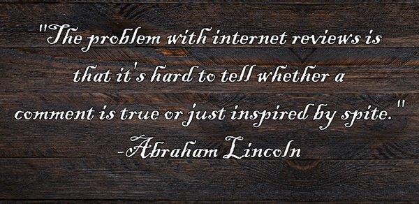 Super dry sense of humor. Abraham Lincoln never made a quote about the Internet.