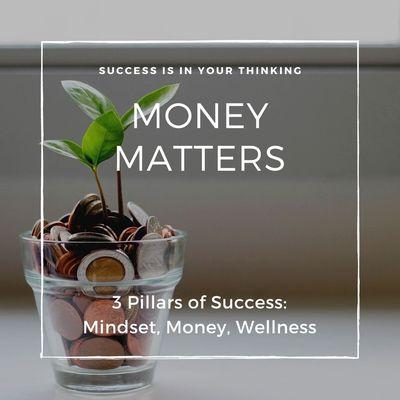 I have found there are 3 Pillars to Success: 
 1st is Mindset, 2nd is Money because it touches everything you love -education, nutrition...