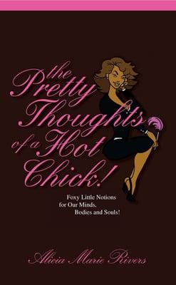 Book: Pretty Thoughts of a Hot Chick: Foxy Little Notions for Our Minds, Bodies & Souls.