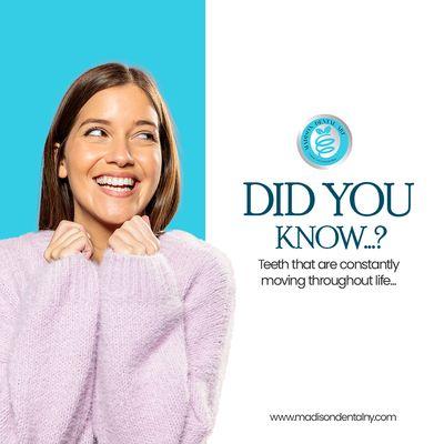 Your teeth are always on the move!  They shift and change throughout your life, adapting to pressure, habits, and even your age.