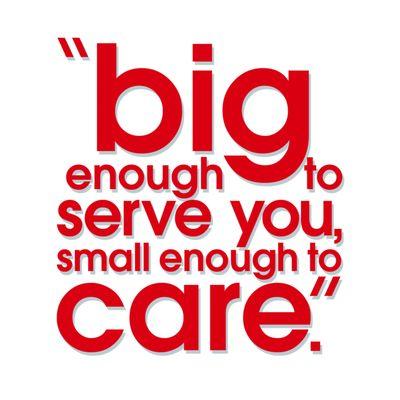 "big enough to serve you, small enough to care."