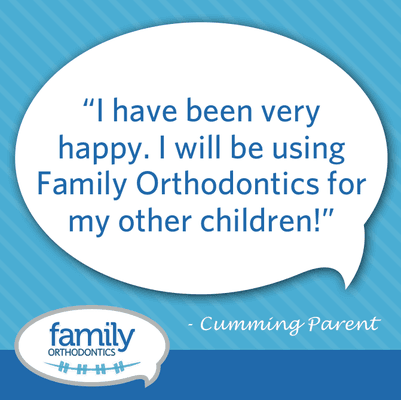 "I have been very happy. I will be using Family Orthodontics for my other children!" - quote from a Cumming parent survey