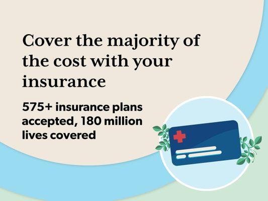 Cover the majority of the cost with your insurance. We accept 575+ insurance plans.