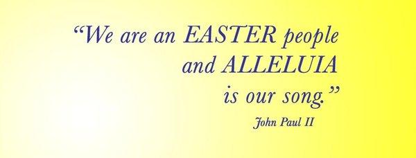 "We are an Easter people and Alleluia is our song!" JPII 1979