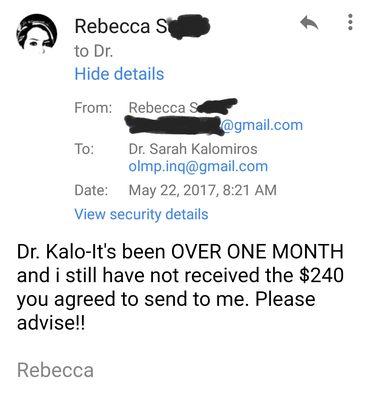 On May 22 via email I realized I was ghosted and Dr. Kalo was never sending the $240 she promised to send me.