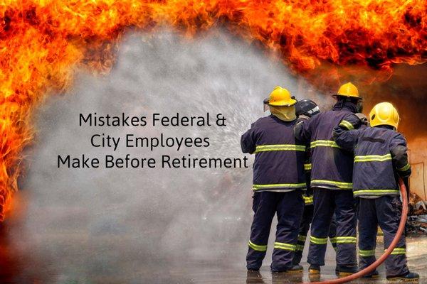 Mistakes Federal & City Employees Make Before Retirement